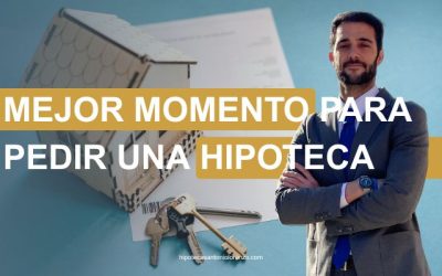 ¿Cuándo es el Mejor Momento para Pedir una Hipoteca?