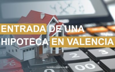 ¿Cuánto dinero necesitas para la entrada de una hipoteca en Valencia?