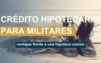 Crédito Hipotecario Para Militares. ¿Qué Ventajas Tienes Frente A Una Hipoteca Común?