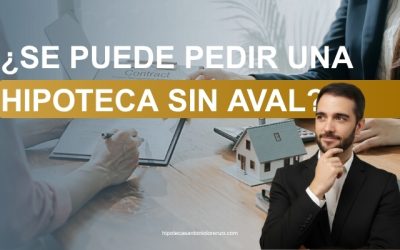 ¿Se Puede Pedir Una Hipoteca Sin Aval?