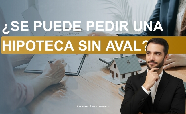 Se puede pedir una hipoteca sin aval